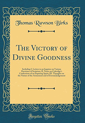 Stock image for The Victory of Divine Goodness Including I Letters to an Inquirer on Various Doctrines of Scripture II Notes on Coleridge's Confessions of an and of Eternal Judgement Classic Reprint for sale by PBShop.store US