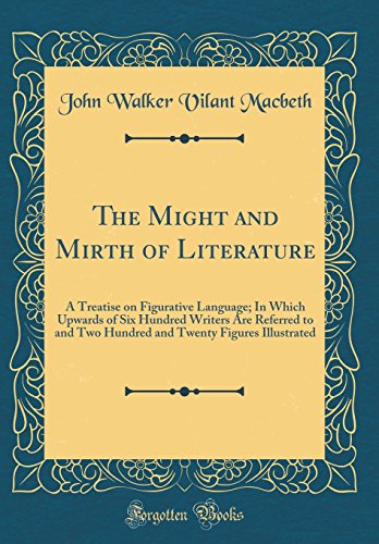 Imagen de archivo de The Might and Mirth of Literature A Treatise on Figurative Language In Which Upwards of Six Hundred Writers Are Referred to and Two Hundred and Twenty Figures Illustrated Classic Reprint a la venta por PBShop.store US