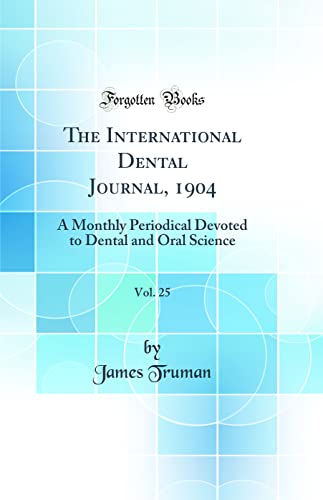 Stock image for The International Dental Journal, 1904, Vol. 25: A Monthly Periodical Devoted to Dental and Oral Science (Classic Reprint) for sale by WorldofBooks