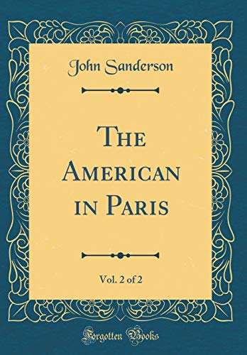 Beispielbild fr The American in Paris, Vol. 2 of 2 (Classic Reprint) zum Verkauf von Buchpark