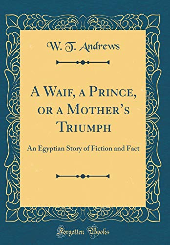 Stock image for A Waif, a Prince, or a Mothers Triumph: An Egyptian Story of Fiction and Fact (Classic Reprint) for sale by Reuseabook