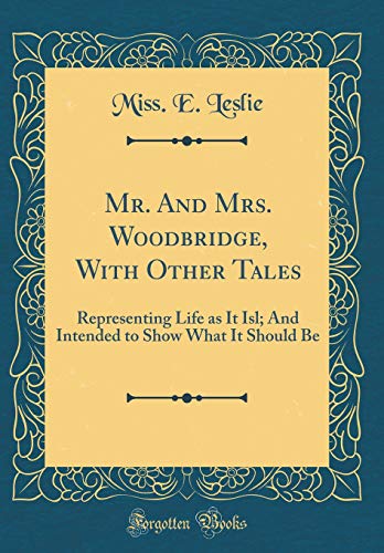 Imagen de archivo de Mr And Mrs Woodbridge, With Other Tales Representing Life as It Isl And Intended to Show What It Should Be Classic Reprint a la venta por PBShop.store US
