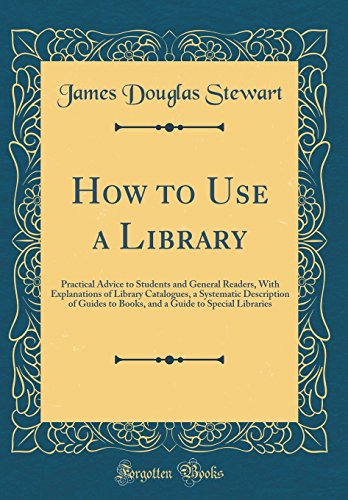 Immagine dell'editore per How to Use a Library: Practical Advice to Students and General Readers, With Explanations of Library Catalogues, a Systematic Description of Guides to Books, and a Guide to Special Libraries (Classic Reprint) venduto da PBShop.store US