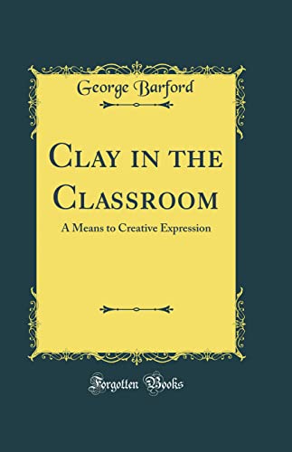 Stock image for Clay in the Classroom A Means to Creative Expression Classic Reprint for sale by PBShop.store US