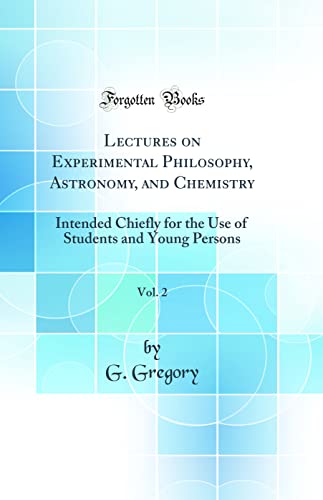 Stock image for Lectures on Experimental Philosophy, Astronomy, and Chemistry, Vol. 2: Intended Chiefly for the Use of Students and Young Persons (Classic Reprint) for sale by PBShop.store UK