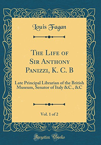 9780483648258: The Life of Sir Anthony Panizzi, K. C. B, Vol. 1 of 2: Late Principal Librarian of the British Museum, Senator of Italy &C., &C (Classic Reprint)