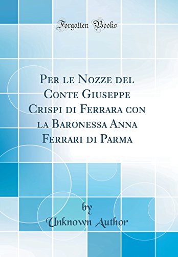 Stock image for Per le Nozze del Conte Giuseppe Crispi di Ferrara con la Baronessa Anna Ferrari di Parma Classic Reprint for sale by PBShop.store US