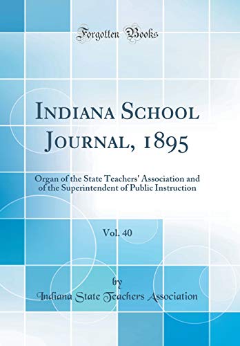 Imagen de archivo de Indiana School Journal, 1895, Vol. 40: Organ of the State Teachers' Association and of the Superintendent of Public Instruction (Classic Reprint) a la venta por PBShop.store US