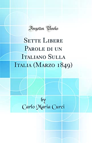 Beispielbild fr Sette Libere Parole di un Italiano Sulla Italia (Marzo 1849) (Classic Reprint) zum Verkauf von Buchpark