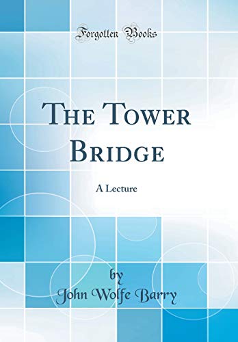 9780483670471: The Tower Bridge: A Lecture (Classic Reprint)