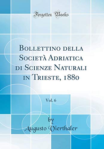 Imagen de archivo de Bollettino della Societ Adriatica di Scienze Naturali in Trieste, 1880, Vol 6 Classic Reprint a la venta por PBShop.store US