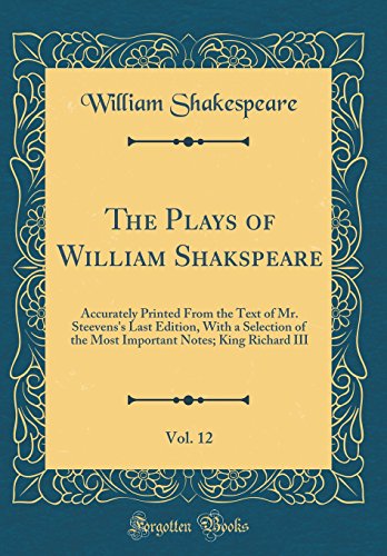 Imagen de archivo de The Plays of William Shakspeare, Vol 12 Accurately Printed From the Text of Mr Steevens's Last Edition, With a Selection of the Most Important Notes King Richard III Classic Reprint a la venta por PBShop.store US
