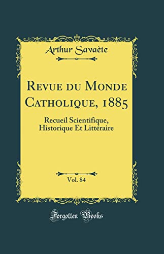 9780483690608: Revue du Monde Catholique, 1885, Vol. 84: Recueil Scientifique, Historique Et Littraire (Classic Reprint)