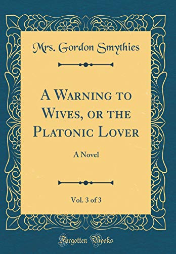 Beispielbild fr A Warning to Wives, or the Platonic Lover, Vol. 3 of 3: A Novel (Classic Reprint) zum Verkauf von Reuseabook