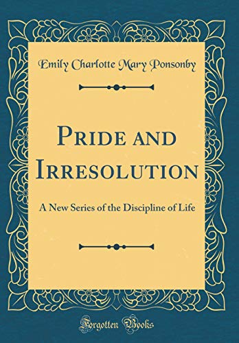 9780483700741: Pride and Irresolution: A New Series of the Discipline of Life (Classic Reprint)