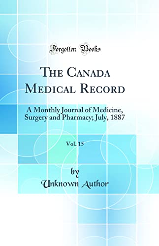 Stock image for The Canada Medical Record, Vol 15 A Monthly Journal of Medicine, Surgery and Pharmacy July, 1887 Classic Reprint for sale by PBShop.store US