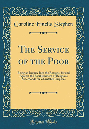 9780483718906: The Service of the Poor: Being an Inquiry Into the Reasons, for and Against the Establishment of Religious Sisterhoods for Charitable Purposes (Classic Reprint)