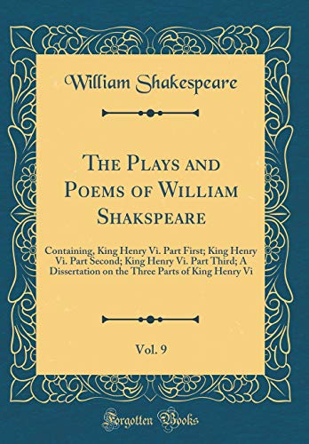 9780483751804: The Plays and Poems of William Shakspeare, Vol. 9: Containing, King Henry Vi. Part First; King Henry Vi. Part Second; King Henry Vi. Part Third; A ... Parts of King Henry Vi (Classic Reprint)