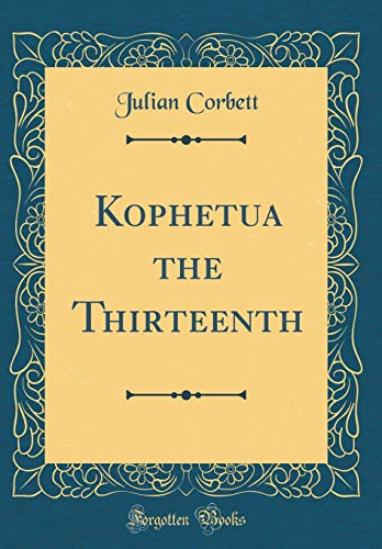 Imagen de archivo de Kophetua the Thirteenth (Classic Reprint) a la venta por Reuseabook