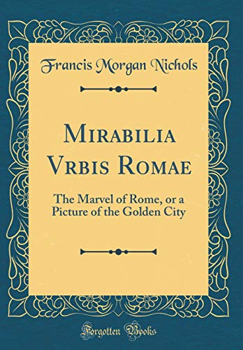 Stock image for Mirabilia Vrbis Romae The Marvel of Rome, or a Picture of the Golden City Classic Reprint for sale by PBShop.store US