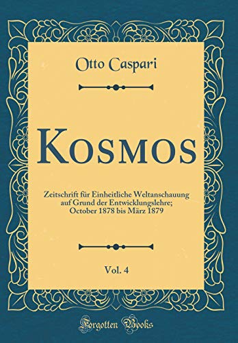 9780483774605: Kosmos, Vol. 4: Zeitschrift fr Einheitliche Weltanschauung auf Grund der Entwicklungslehre; October 1878 bis Mrz 1879 (Classic Reprint)