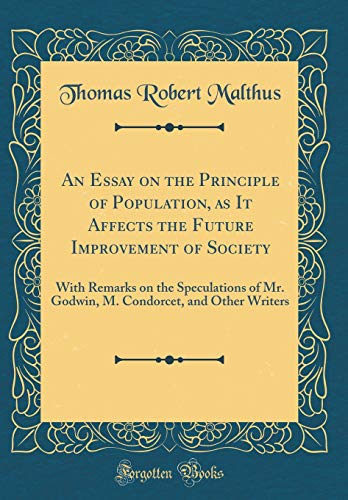 Imagen de archivo de An Essay on the Principle of Population, as It Affects the Future Improvement of Society With Remarks on the Speculations of Mr Godwin, M Condorcet, and Other Writers Classic Reprint a la venta por PBShop.store US