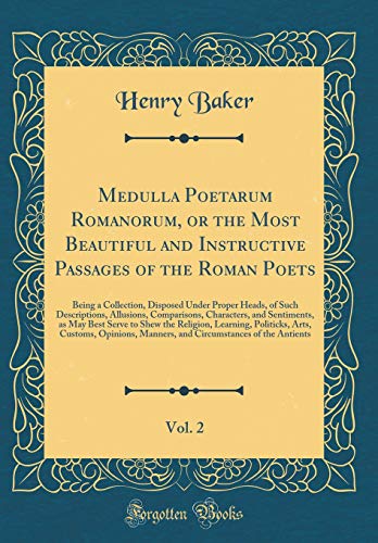 9780483778740: Medulla Poetarum Romanorum, or the Most Beautiful and Instructive Passages of the Roman Poets, Vol. 2: Being a Collection, Disposed Under Proper ... and Sentiments, as May Best Serve to Shew the