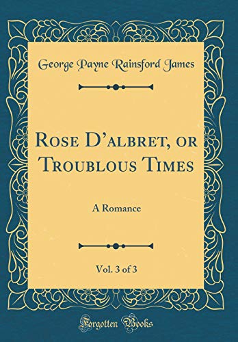 Stock image for Rose D'albret, or Troublous Times, Vol 3 of 3 A Romance Classic Reprint for sale by PBShop.store US