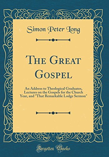 Stock image for The Great Gospel: An Address to Theological Graduates, Lectures on the Gospels for the Church Year, and "That Remarkable Lodge Sermon" (Classic Reprint) for sale by PBShop.store US