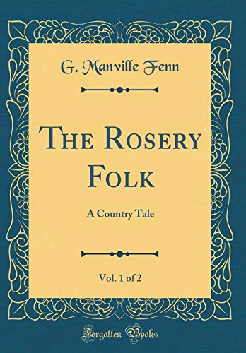 Stock image for The Rosery Folk, Vol. 1 of 2: A Country Tale (Classic Reprint) for sale by Reuseabook