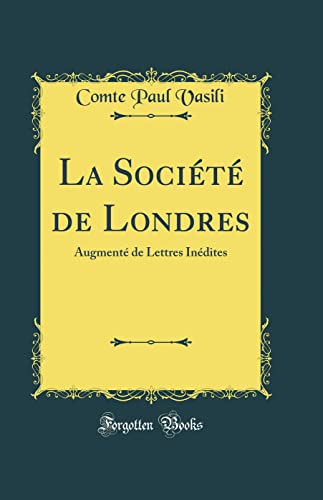 Stock image for La Soci?t? de Londres: Augment? de Lettres In?dites (Classic Reprint) for sale by PBShop.store UK