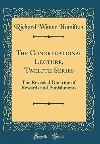 Stock image for The Congregational Lecture, Twelfth Series The Revealed Doctrine of Rewards and Punishments Classic Reprint for sale by PBShop.store US