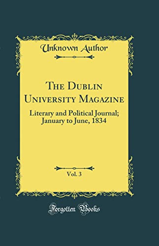 9780483835214: The Dublin University Magazine, Vol. 3: Literary and Political Journal; January to June, 1834 (Classic Reprint)