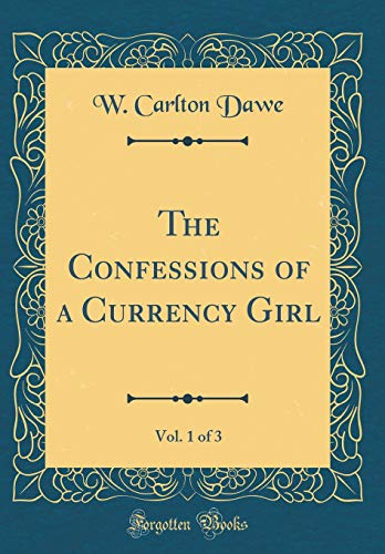 Stock image for The Confessions of a Currency Girl, Vol. 1 of 3 (Classic Reprint) for sale by PBShop.store US