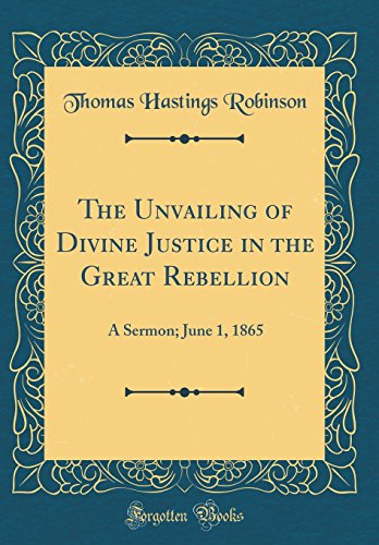 Stock image for The Unvailing of Divine Justice in the Great Rebellion A Sermon June 1, 1865 Classic Reprint for sale by PBShop.store US