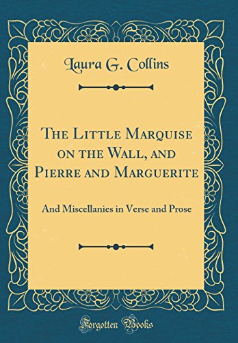 Imagen de archivo de The Little Marquise on the Wall, and Pierre and Marguerite And Miscellanies in Verse and Prose Classic Reprint a la venta por PBShop.store US