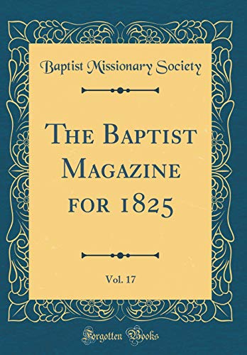 Beispielbild fr The Baptist Magazine for 1825, Vol. 17 (Classic Reprint) zum Verkauf von Buchpark