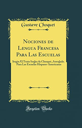 Stock image for Nociones de Lengua Francesa Para Las Escuelas Segn El Texto Ingles de Choquet, Arreglado Para Las Escuelas HispanoAmericanas Classic Reprint for sale by PBShop.store US