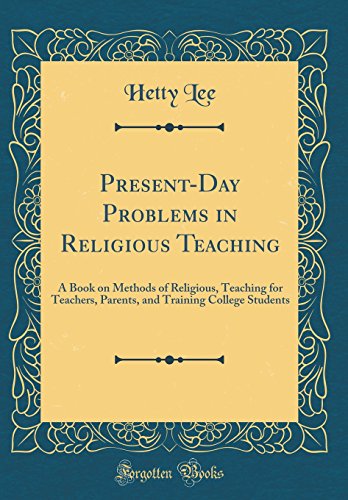 Beispielbild fr PresentDay Problems in Religious Teaching A Book on Methods of Religious, Teaching for Teachers, Parents, and Training College Students Classic Reprint zum Verkauf von PBShop.store US