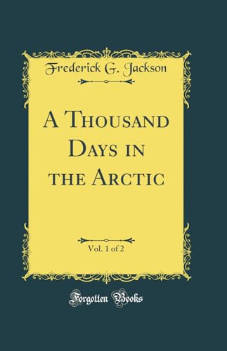 Imagen de archivo de A Thousand Days in the Arctic, Vol 1 of 2 Classic Reprint a la venta por PBShop.store US