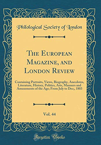 Beispielbild fr The European Magazine, and London Review, Vol. 44 : Containing Portraits, Views, Biography, Anecdotes, Literature, History, Politics, Arts, Manners and Amusements of the Age; From July to Dec;, 1803 (Classic Reprint) zum Verkauf von Buchpark
