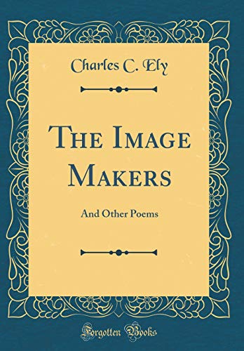Imagen de archivo de The Image Makers: And Other Poems (Classic Reprint) a la venta por PBShop.store US