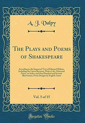 9780483921078: The Plays and Poems of Shakespeare, Vol. 5 of 15: According to the Improved Text of Edmund Malone, Including the Latest Revision, With a Life, ... Illustrations, From Designs by English Artist