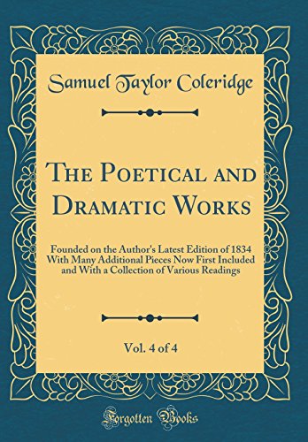 Imagen de archivo de The Poetical and Dramatic Works, Vol 4 of 4 Founded on the Author's Latest Edition of 1834 With Many Additional Pieces Now First Included and With a Collection of Various Readings Classic Reprint a la venta por PBShop.store US