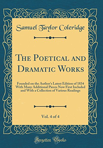 Stock image for The Poetical and Dramatic Works, Vol 4 of 4 Founded on the Author's Latest Edition of 1834 With Many Additional Pieces Now First Included and With a Collection of Various Readings Classic Reprint for sale by PBShop.store US