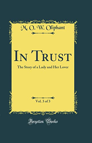 Stock image for In Trust, Vol 3 of 3 The Story of a Lady and Her Lover Classic Reprint for sale by PBShop.store US