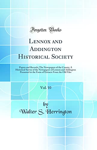 Stock image for Lennox and Addington Historical Society, Vol. 10: Papers and Records; The Newspapers of the County; A Historical Survey of the Newspapers of Lennox and Addington Presented in the Form of Extracts From the Old Files (Classic Reprint) for sale by PBShop.store US