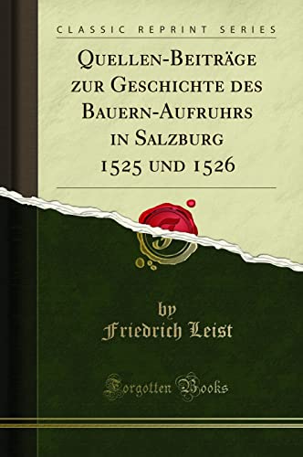 Stock image for Quellen-Beitr?ge Zur Geschichte Des Bauern-Aufruhrs in Salzburg 1525 Und 1526 (Classic Reprint) for sale by PBShop.store US