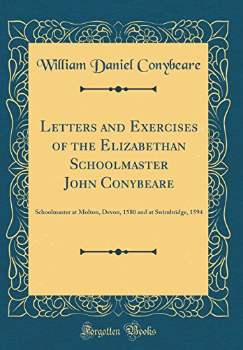 9780483928602: Letters and Exercises of the Elizabethan Schoolmaster John Conybeare: Schoolmaster at Molton, Devon, 1580 and at Swimbridge, 1594 (Classic Reprint)