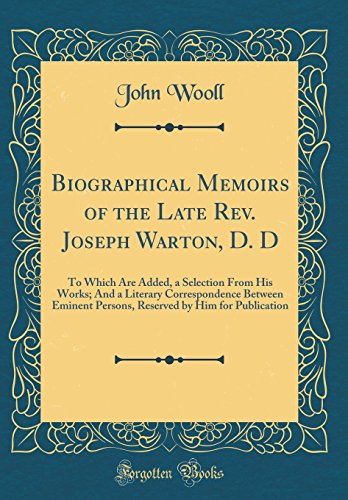 Imagen de archivo de Biographical Memoirs of the Late Rev Joseph Warton, D D To Which Are Added, a Selection From His Works And a Literary Correspondence Between by Him for Publication Classic Reprint a la venta por PBShop.store US